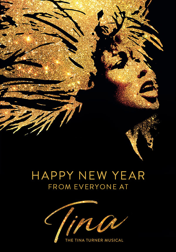 HAPPY NEW YEAR
FROM EVERYONE AT Tina – The Tina Turner Musical